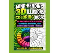 MIND - BENDING 3D ILLUSIONS COLORING BOOK: 40 AMAZING OPTICAL ILLUSIONS, GEOMETRIC PATTERNS, AND IMPOSSIBLE DESIGNS TO COLOR