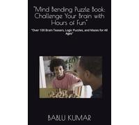 "Mind Bending Puzzle Book: Challenge Your Brain with Hours of Fun": "Over 100 Brain Teasers, Logic Puzzles, and Mazes for All Ages"