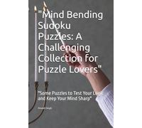 "Mind Bending Sudoku Puzzles: A Challenging Collection for Puzzle Lovers": "Some Puzzles to Test Your Logic and Keep Your Mind Sharp"