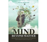 Mind Beyond Matter: How the non-material self can explain the phenomenon of consciousness and complete our understanding of reality.