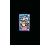Mind-Blowing Brain Facts: Weird and Fascinating Facts About Memory, Dreams, Intelligence, and the Hidden Power of Your Mind (100 Weird Facts About the Human Body)