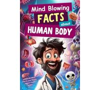 MIND BLOWING FACTS ABOUT HUMAN BODY: Learn and Discover Fascinating and Funny Science Trivia and Facts For Kids and Family