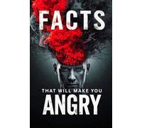 Mind-blowing Facts For Adults That Will Make You Angry: The Shocking, Uncomfortable, And Forbidden Truths About Corporate Greed, Forgotten History, ... Suffering, And A Critique Of Everyday Life