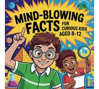 Mind-Blowing Facts for Curious Kids Aged 8-12: Explore Random and Interesting Trivia from Science, History, and Nature | Perfect for Boys and Girls Who Love to Laugh and Learn