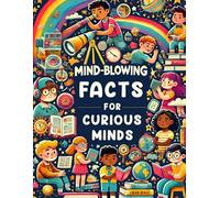 Mind-Blowing Facts for Curious Minds: + 100 Amazing and funny Facts About Animals ,Space ,History ,Science Geography ,sport ,culture (Fun Facts Book For Smart Kids Ages 8-12)