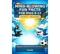 Mind-Blowing Fun Facts for Kids 8-12: 200 Weird, Wild, and True Facts + Mini Quizzes About Science, Animals, Space, History, and More