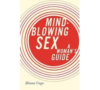 Mind-Blowing Sex: A Woman's Guide