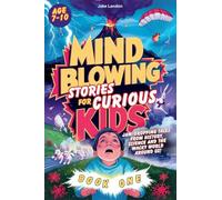Mind-Blowing Stories for Curious Kids: Jaw-Dropping Tales from History, Science and the Wacky World Around Us!: 1 (Jake's Landon's Mind-Blowing Books)