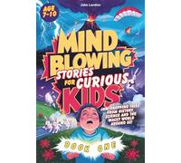 MIND-BLOWING STORIES FOR CURIOUS KIDS: Unbelievable Tales from History, Science & the Strange World We Live In (Jake Landon's MIND BLOWING STORIES for CURIOUS KIDS)