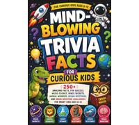 Mind-Blowing Trivia Facts for Curious Kids: 250+ Amazing Facts, Fun Quizzes, Weird Science, Space Secrets, Animal Wonders, Ocean Mysteries, and Brain-Boosting Challenges for Smart Kids Ages 8-12