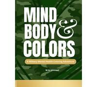 MIND BODY AND COLORS: COLORING BOOK: A MILITARY MENTAL HEALTH COLORING ADVENTURE