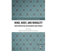 Mind, Body, and Morality: New Perspectives on Descartes and Spinoza (Routledge Studies in Seventeenth-Century Philosophy)