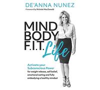 Mind Body F. I. T. Life: Activate Your Subconscious Power for Weight Release, Self Belief, Emotional Eating and Fully Embodying a Healthy Mindset