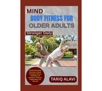 Mind-Body Fitness for Older Adults: Gentle Mind-Body Exercises to Boost Strength, Balance, Flexibility, and Energy for a Vibrant, Independent Life After 50