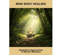 Mind Body Healing: Integrative Approaches To Mental Wellness