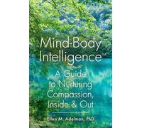 Mind-Body Intelligence™: A Guide to Nurturing Compassion, Inside & Out