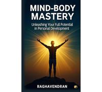 Mind-Body Mastery: Unleashing Your Full Potential In Personal Development