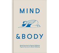 Mind & Body : mental exercises for physical wellbeing; physical exercises for mental wellbeing
