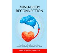 Mind-Body Reconnection: Four Steps to Recalibrate your Mind, Increase your Energy, and Restore your Health