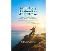 Mind-Body Restoration After Stroke: A Senior's Holistic Guide to Strength, Balance, and Inner Peace Through Mindfulness and Movement