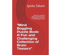 "Mind Boggling Puzzle Book: A Fun and Challenging Collection of Brain Teasers": "Boost Your Cognitive Skills and Have Hours of Entertainment with These Mind-Blowing Puzzles"