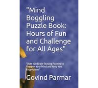 "Mind Boggling Puzzle Book: Hours of Fun and Challenge for All Ages": "Over 100 Brain-Teasing Puzzles to Sharpen Your Mind and Keep You Entertained"