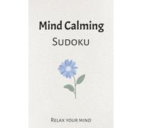 Mind Calming Sudoku Puzzle Book: Sudoku Puzzle to calm mind. Help to relax and focus, 6x9 inches, 110 pages, 50+ puzzles, Solutions Included