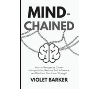 Mind-Chained: How to Recognize Covert Manipulation, Reduce Bad Influence, and Reclaim Your Inner Strength