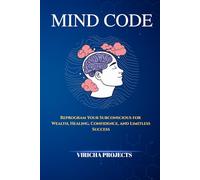 Mind Code: Reprogram Your Subconscious for Wealth, Healing and limitless Success (Student Motivation & Success Series)