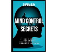 Mind Control Secrets 21 Covert Techniques to Influence Anyone Real-World Applications of Psychological Manipulation (Dark Psychology Books)