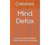 Mind Detox: 21 Days to Clear Mental Clutter and Feel Light Again