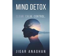 MIND DETOX: CLEAR. CALM. CONTROL. (THE DISTRACTED MIND RESET SERIES)