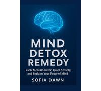 MIND DETOX REMEDY: Clear Mental Clutter, Quiet Anxiety, and Reclaim Your Peace of Mind