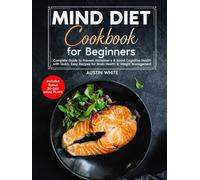 MIND DIET Cookbook for Beginners: Complete Guide to Prevent Alzheimer's & Boost Cognitive Health with Quick, Easy Recipes for Brain Health & Weight ... Recipes for Weight Management, Heart Health)