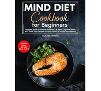 MIND DIET Cookbook for Beginners: Complete Guide to Prevent Alzheimer's & Boost Cognitive Health with Quick, Easy Recipes for Brain Health & Weight ... Recipes for Weight Management, Heart Health)