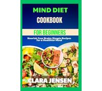 Mind diet Cookbook for beginners: Nourish Your Brain: Simple Recipes for a Healthier Mind