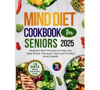 Mind Diet Cookbook for Seniors 2025: Nutrient-Rich Recipes to Help You Stay Sharp, Focused, Alert, and Protect Brain Health