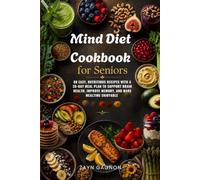 Mind Diet Cookbook for Seniors: 80 Easy, Nutritious Recipes with a 28-Day Meal Plan to Support Brain Health, Improve Memory, and Make Mealtime Enjoyable