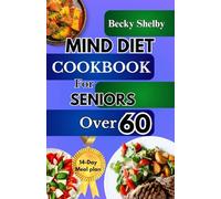 MIND DIET COOKBOOK FOR SENIORS OVER 60: The Complete Guide to Nourishing the Brain, Combating Alzheimer's & Dementia with 70+ Recipes to Enhance Cognitive Health, Expert Tips, and a Two-Week Meal Plan