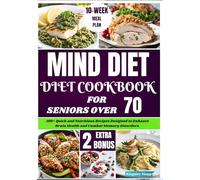 Mind Diet Cookbook for Seniors Over 70: 100+ Quick and Nutritious Recipes Designed to Enhance Brain Health and Combat Memory Disorders.