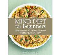 Mind Diet for Beginners: 85 Recipes and a 7-Day Kickstart Plan to Boost Your Brain Health