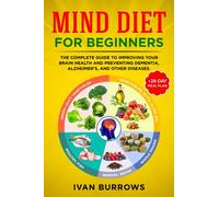 MIND Diet for Beginners: The Complete Guide to Improving Your Brain Health and Preventing Dementia, Alzheimer's, and Other Diseases +28-Day Meal Plan +47 Recipes