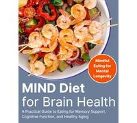 MIND Diet for Brain Health: A Practical Guide to Eating for Memory Support, Cognitive Function, and Healthy Aging (FULL-COLOR EDITION)