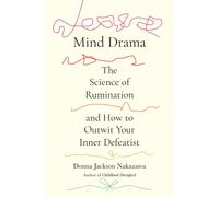 Mind Drama : The Science of Rumination and How to Outwit Your Inner Defeatist