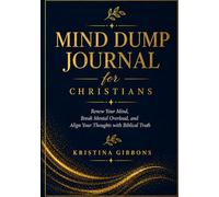 Mind Dump Journal for Christians: Renew Your Mind, Break Mental Overload, and Align Your Thoughts with Biblical Truth
