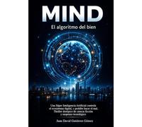 MIND, EL ALGORITMO DEL BIEN: Una Súper Inteligencia Artificial controla el ecosistema digital, y prohíbe hacer el mal. Thriller distópico de ciencia ficción y suspenso tecnológico