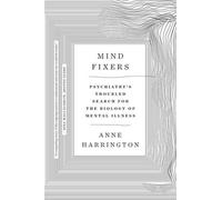 Mind Fixers: Psychiatry's Troubled Search for the Biology of Mental Illness by A
