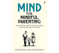 MIND for Mindful Parenting: A No-Fluff Daily Guide to Parenting Gen Alpha with Love and Science (0-5 Years)