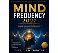MIND FREQUENCY 2027: A complete guide to mastering mental frequency, emotional balance, consciousness, and intentional living for personal ... productivity, and higher human potential