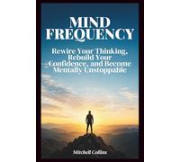 MIND FREQUENCY: Rewire Your Thinking, Rebuild Your Confidence, and Become Mentally Unstoppable
